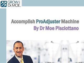 Accomplish ProAdjuster Machine
By Dr Moe Pisciottano
 