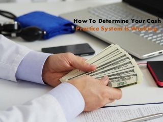 How To Determine Your Cash
Practice System Is Working.
 