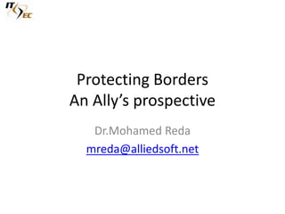 Protecting BordersAn Ally’s prospective Dr.Mohamed Reda mreda@alliedsoft.net 