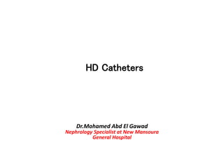 HD Catheters
Dr.Mohamed Abd El Gawad
Nephrology Specialist at New Mansoura
General Hospital
 