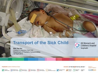 Transport of the Sick Child 
Mok Yee Hui 
Children’s Intensive Care Unit 
Department of Paediatric Subspecialities 
13th April 2014 
1 
 