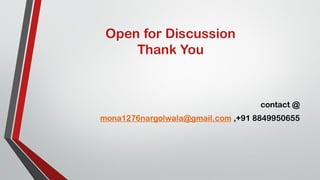 Open for Discussion
Thank You
contact @
mona1276nargolwala@gmail.com ,+91 8849950655
 