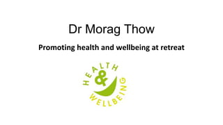 Dr Morag Thow
Promoting health and wellbeing at retreat
 