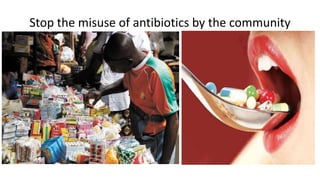 Stop the misuse of antibiotics by the community
 