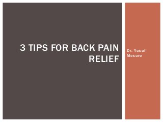 Dr. Yusuf
Mosuro
3 TIPS FOR BACK PAIN
RELIEF
 