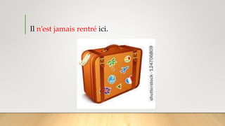 Il n’est jamais rentré ici.
 