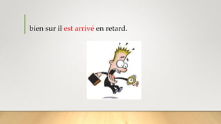 bien sur il est arrivé en retard.
 