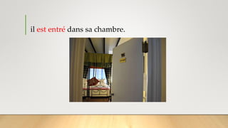 il est entré dans sa chambre.
 