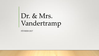 Dr. & Mrs.
Vandertramp
FÉVRIER 2017
 