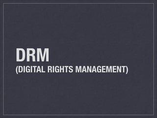 DRM
(DIGITAL RIGHTS MANAGEMENT)
 