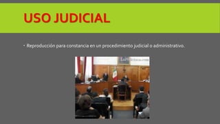 USO JUDICIAL 
 Reproducción para constancia en un procedimiento judicial o administrativo. 
 