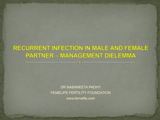 DR NABANEETA PADHY
FEMELIFE FERTILITY FOUNDATION
www.femelife.com
 