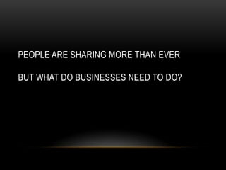 PEOPLE ARE SHARING MORE THAN EVER

BUT WHAT DO BUSINESSES NEED TO DO?
 