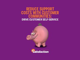 a publication of
reduce support
costs with customer
communities:
Drive Customer Self-Service
 