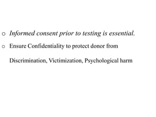 o Informed consent prior to testing is essential.
o Ensure Confidentiality to protect donor from
Discrimination, Victimization, Psychological harm
 