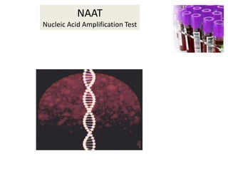 NAAT
Nucleic Acid Amplification Test
 