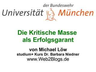 Die Kritische Masse   als Erfolgsgarant von Michael Löw studium+ Kurs Dr. Barbara Niedner www.Web2Blogs.de 