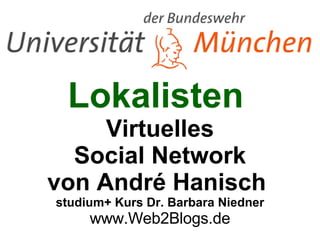 Lokalisten   Virtuelles Social Network von André Hanisch  studium+ Kurs Dr. Barbara Niedner www.Web2Blogs.de 