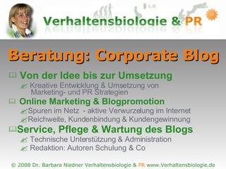 Beratung: Corporate Blog Von der Idee bis zur Umsetzung Kreative Entwicklung & Umsetzung von    Marketing- und PR Strategien Online Marketing & Blogpromotion Spuren im Netz  - aktive Verwurzelung im Internet Reichweite, Kundenbindung & Kundengewinnung Service, Pflege & Wartung des Blogs Technische Unterstützung & Administration Redaktion: Autoren Schulung & Co 