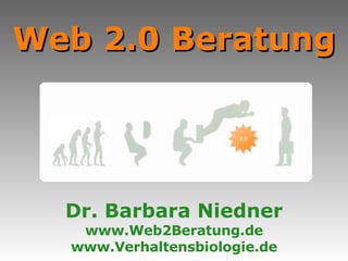 Web 2.0 Beratung Dr. Barbara Niedner www.Web2Beratung.de www.Verhaltensbiologie.de 
