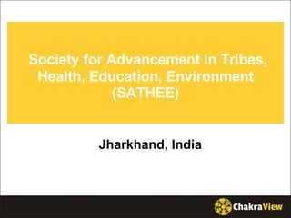   Society for Advancement in Tribes, Health, Education, Environment (SATHEE) Jharkhand, India 
