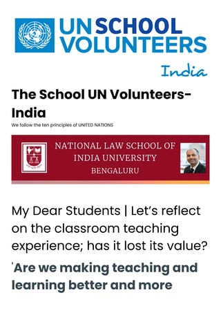 The School UN Volunteers-
India
We follow the ten principles of UNITED NATIONS
My Dear Students | Let’s reflect
on the classroom teaching
experience; has it lost its value?
'Are we making teaching and
learning better and more
 