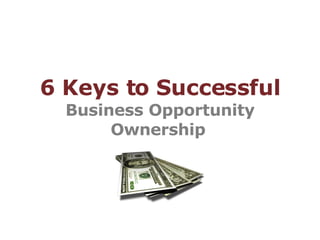 6 Keys to Successful Business Opportunity Ownership   
