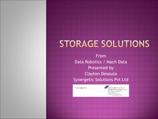 From  Data Robotics / Mach Data  Presented by  Clayton Desouza  Synergetic Solutions Pvt Ltd  
