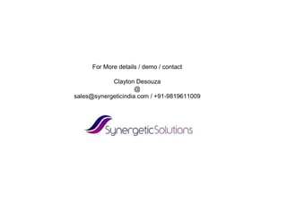 For More details / demo / contact

            Clayton Desouza
                     @
sales@synergeticindia.com / +91-9819611009
 