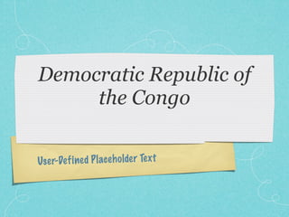 Democratic Republic of
     the Congo

Use r-De fi ned P lace h olde r Te xt
 