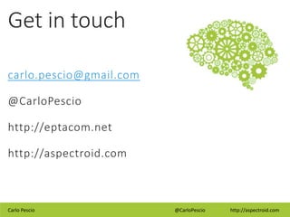 Carlo Pescio @CarloPescio http://aspectroid.com
Get in touch
carlo.pescio@gmail.com
@CarloPescio
http://eptacom.net
http://aspectroid.com
 