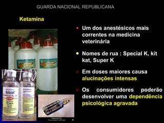Ketamina Um dos anestésicos mais correntes na medicina veterinária Nomes de rua : Special K, kit kat, Super K Em doses maiores causa  alucinações intensas Os consumidores poderão desenvolver uma  dependência psicológica agravada 