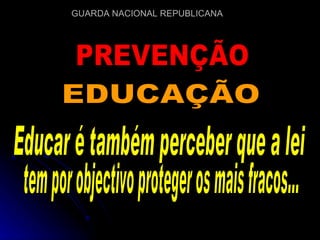 PREVENÇÃO EDUCAÇÃO Educar é também perceber que a lei tem por objectivo proteger os mais fracos... 