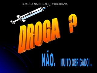 DROGA  ? NÃO. MUITO OBRIGADO!... 
