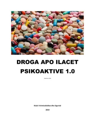 DROGA APO ILACET
PSIKOAKTIVE 1.0
OpenSourc3MK
Klubi I Kriminalistikes dhe Sigurisë
2019
 