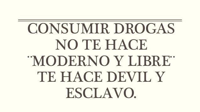 Resultado de imagen para consume drogas no te hace moderno y libre te hace debil y esclavo