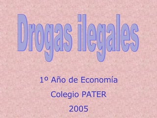 Drogas ilegales 1º Año de Economía Colegio PATER 2005 