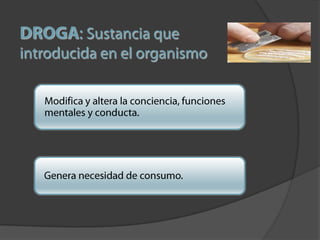 DROGA: Sustancia que introducida en el organismo