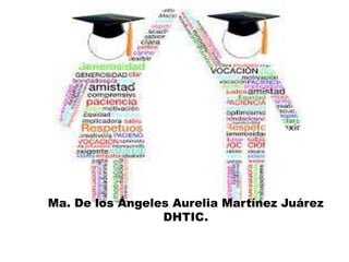 Ma. De los Ángeles Aurelia Martínez Juárez 
DHTIC. 
