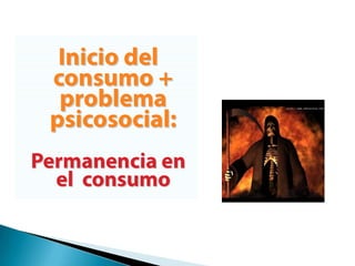Inicio del consumo + problema psicosocial:Permanencia en el  consumo