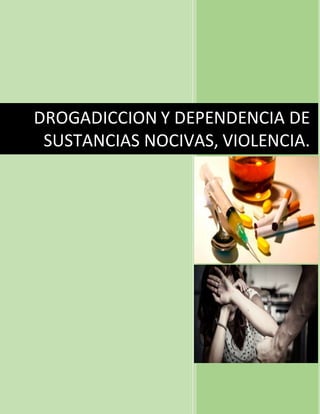 DROGADICCION Y DEPENDENCIA DE
SUSTANCIAS NOCIVAS, VIOLENCIA.
 