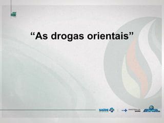 “As drogas orientais”
 