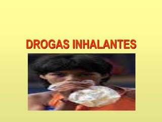 DROGAS INHALANTES
 