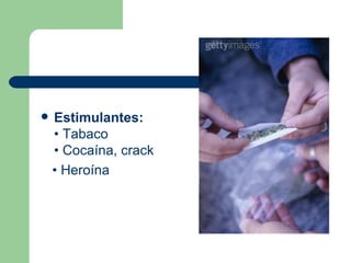 Estimulantes: • Tabaco • Cocaína, crack •  Heroína 