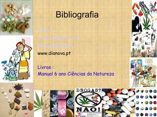 Bibliografia  Sites :  www.wikipedia.com   www.google.com www.dianova.pt  Livros : Manual 6 ano Ciências da Natureza  