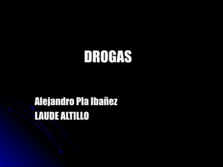 DROGAS  Alejandro Pla Ibañez LAUDE ALTILLO 