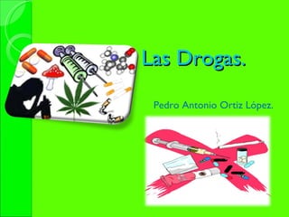   Las Drogas. Pedro Antonio Ortiz López. 