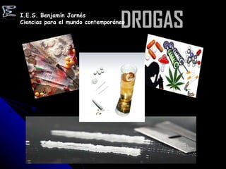 DROGAS I.E.S. Benjamín Jarnés Ciencias para el mundo contemporáneo 