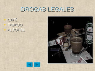 DROGAS LEGALES CAFÉ TABACO ALCOHOL 