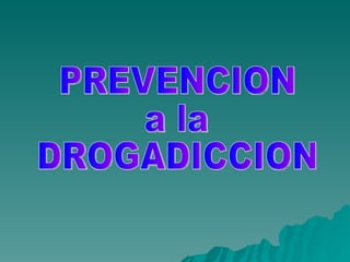 PREVENCION  a la  DROGADICCION 